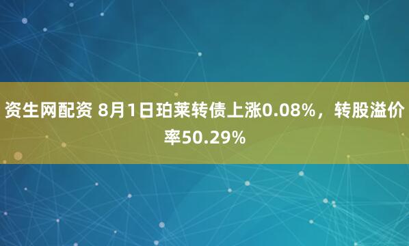 资生网配资 8月1日珀莱转债上涨0.08%，转股溢价率50.29%
