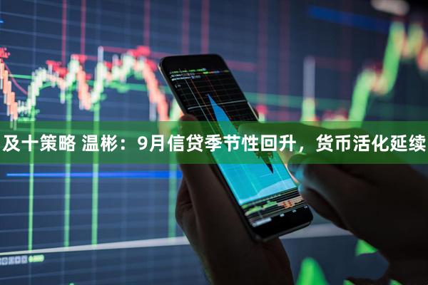 及十策略 温彬：9月信贷季节性回升，货币活化延续
